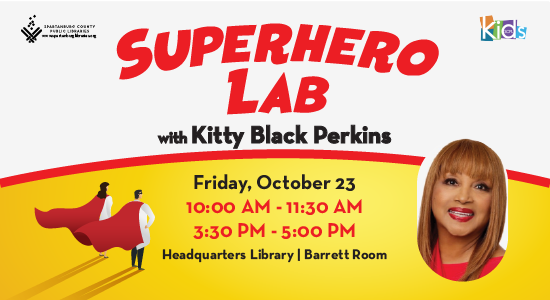 Superhero Lab with Kitty Black Perkins. Friday October 23, 10am -11:30am and 3:30pm - 5pm. Headquarters Library, Barrett Room.