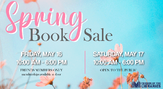 Spring Book Sale. Friday, May 16, 10:00am - 6:00pm for Friends Members. Saturday, May 17, 10:00am - 6:00pm open to the public.