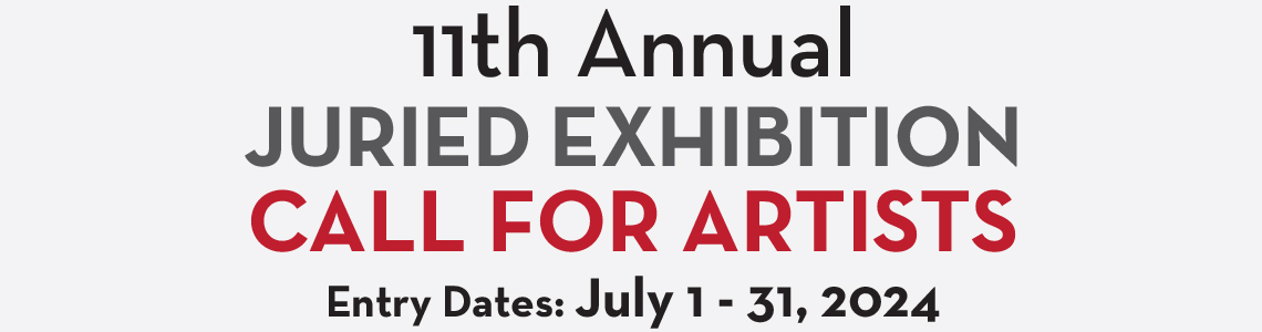 11th Annual Juried Exhibition Call For Artists. July 1-31, 2024.